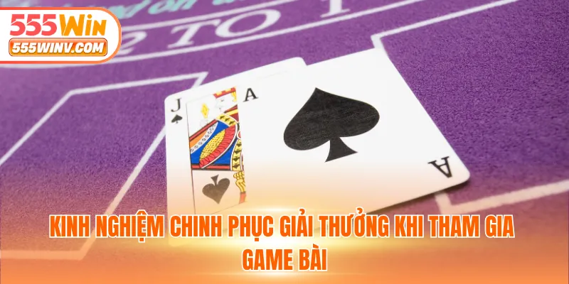 Kinh nghiệm chinh phục giải thưởng khi tham gia game bài