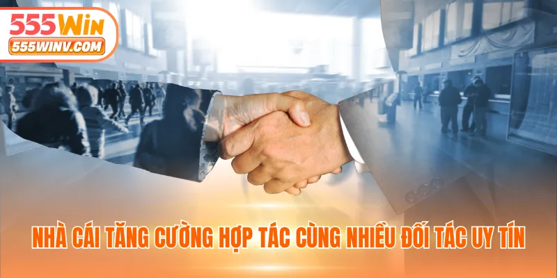 Nhà cái tăng cường hợp tác cùng nhiều đối tác uy tín